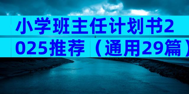小学班主任计划书2025推荐（通用29篇）