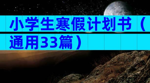 小学生寒假计划书（通用33篇）