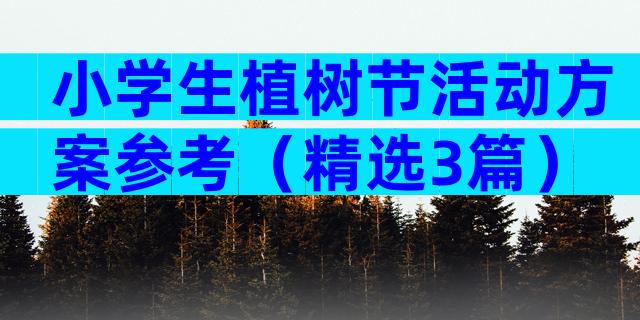小学生植树节活动方案参考（精选3篇）