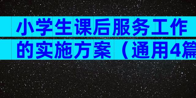 小学生课后服务工作的实施方案（通用4篇）