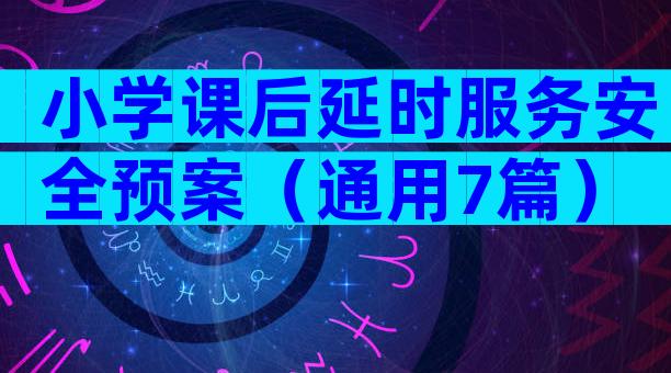 小学课后延时服务安全预案（通用7篇）