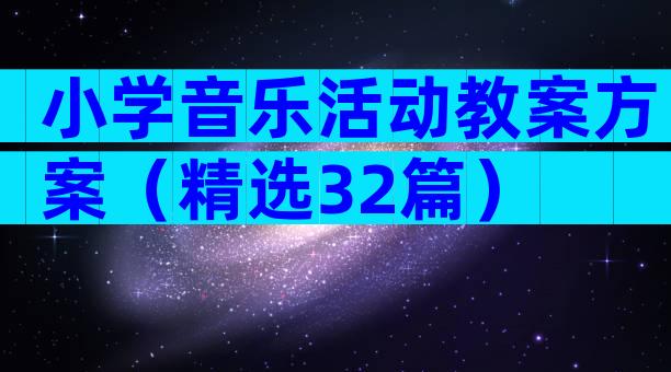 小学音乐活动教案方案（精选32篇）