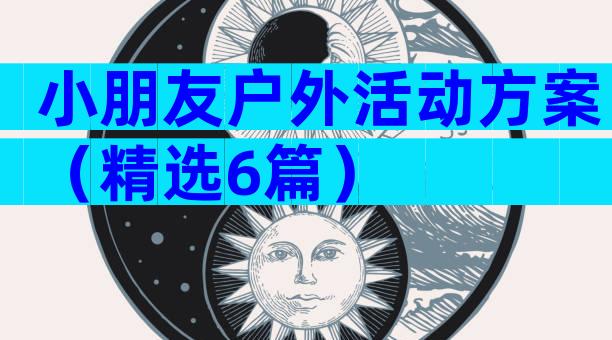 小朋友户外活动方案（精选6篇）