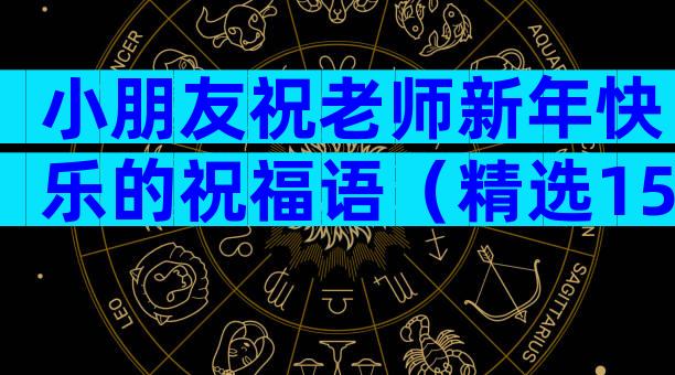 小朋友祝老师新年快乐的祝福语（精选15篇）