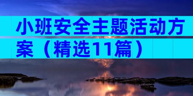 小班安全主题活动方案（精选11篇）
