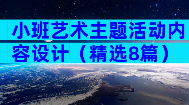 小班艺术主题活动内容设计（精选8篇）