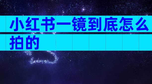 小红书一镜到底怎么拍的