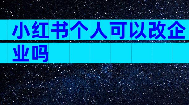 小红书个人可以改企业吗
