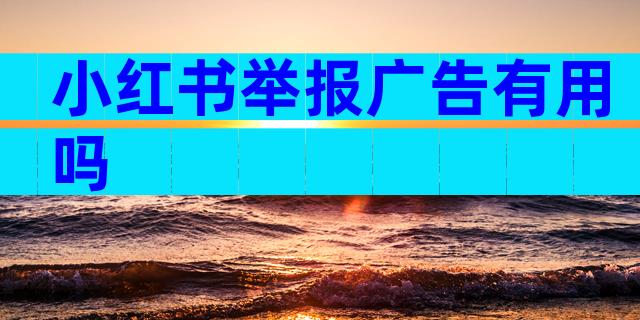 小红书举报广告有用吗