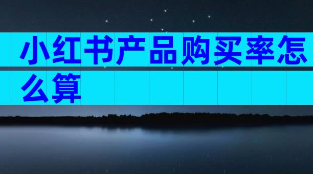 小红书产品购买率怎么算