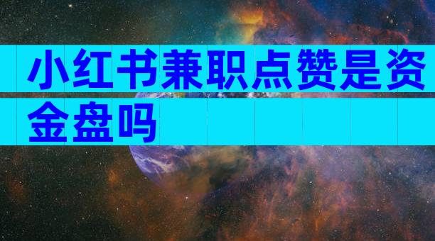 小红书兼职点赞是资金盘吗