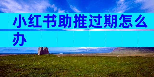 小红书助推过期怎么办