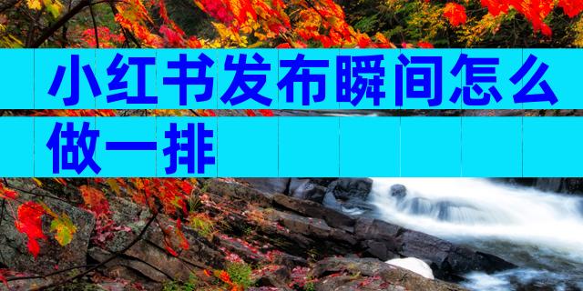 小红书发布瞬间怎么做一排
