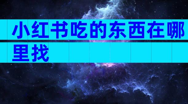 小红书吃的东西在哪里找