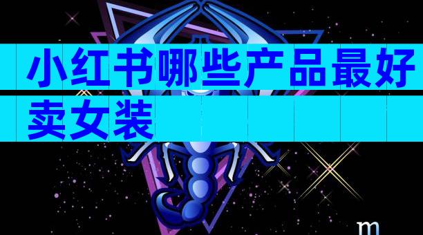 小红书哪些产品最好卖女装