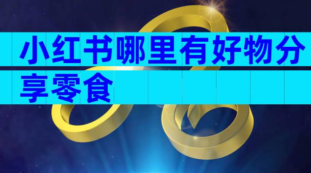 小红书哪里有好物分享零食