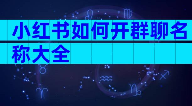 小红书如何开群聊名称大全