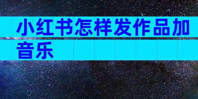 小红书怎样发作品加音乐
