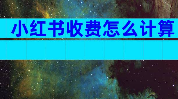 小红书收费怎么计算