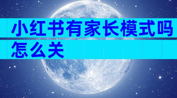 小红书有家长模式吗怎么关