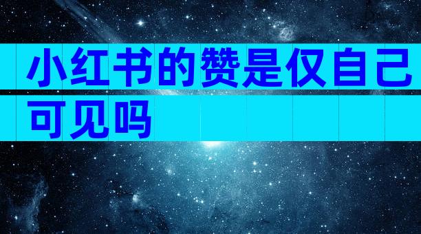 小红书的赞是仅自己可见吗