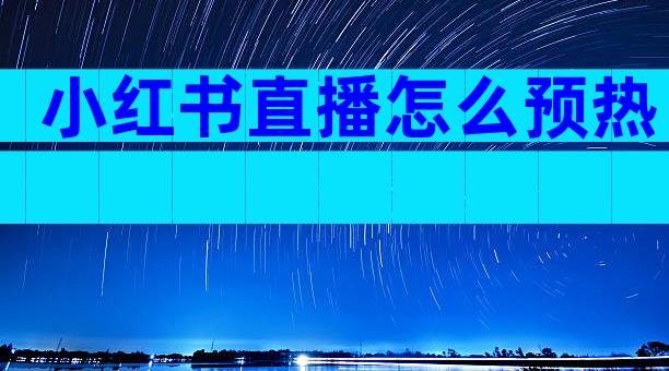 小红书直播怎么预热