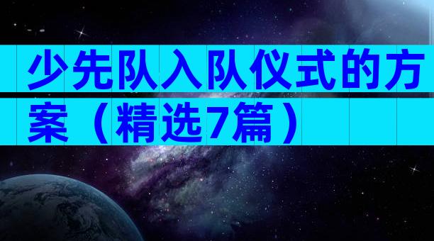 少先队入队仪式的方案（精选7篇）
