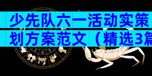 少先队六一活动实策划方案范文（精选3篇）