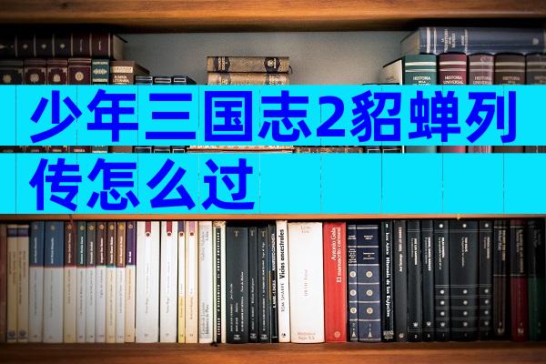 少年三国志2貂蝉列传怎么过