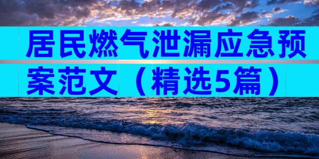 居民燃气泄漏应急预案范文（精选5篇）