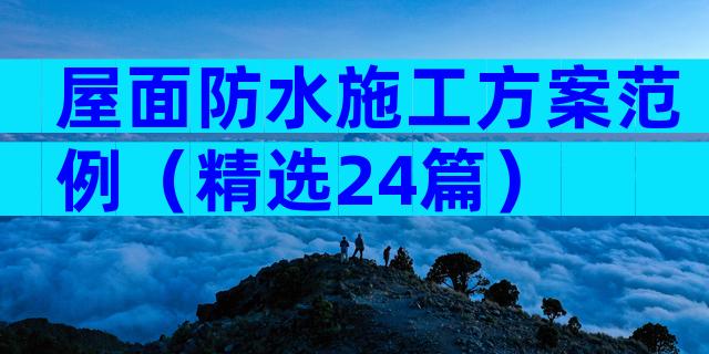屋面防水施工方案范例（精选24篇）