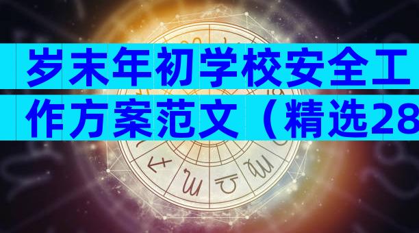 岁末年初学校安全工作方案范文（精选28篇）