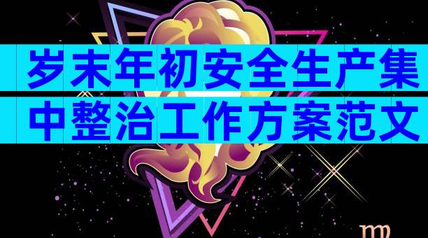 岁末年初安全生产集中整治工作方案范文（通用9篇）