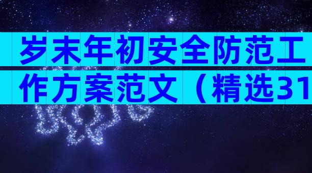 岁末年初安全防范工作方案范文（精选31篇）