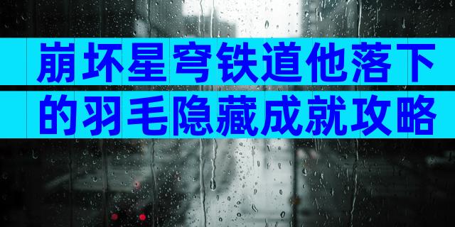 崩坏星穹铁道他落下的羽毛隐藏成就攻略