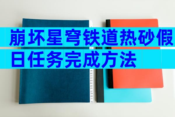 崩坏星穹铁道热砂假日任务完成方法