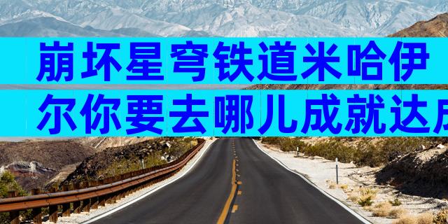 崩坏星穹铁道米哈伊尔你要去哪儿成就达成技巧