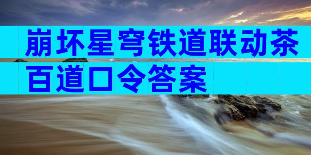 崩坏星穹铁道联动茶百道口令答案