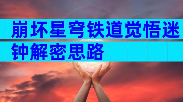 崩坏星穹铁道觉悟迷钟解密思路