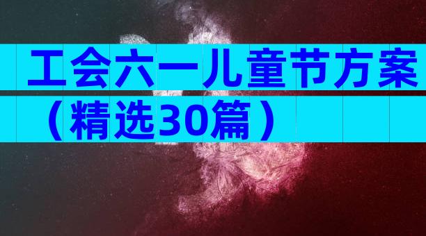 工会六一儿童节方案（精选30篇）