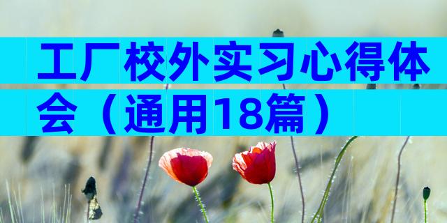 工厂校外实习心得体会（通用18篇）