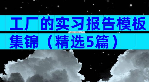 工厂的实习报告模板集锦（精选5篇）
