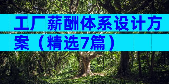 工厂薪酬体系设计方案（精选7篇）