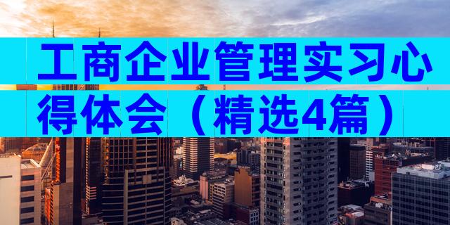 工商企业管理实习心得体会（精选4篇）