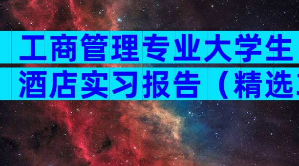 工商管理专业大学生酒店实习报告（精选3篇）