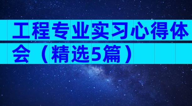 工程专业实习心得体会（精选5篇）