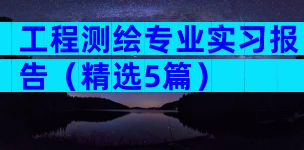 工程测绘专业实习报告（精选5篇）