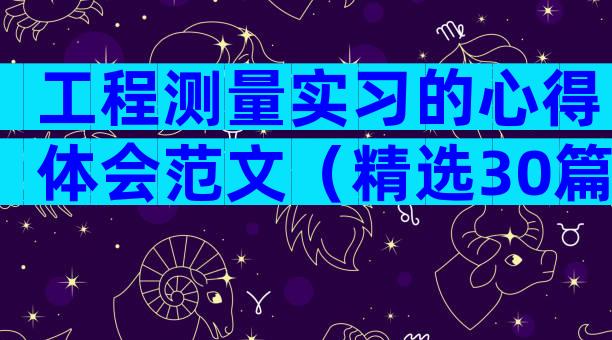 工程测量实习的心得体会范文（精选30篇）
