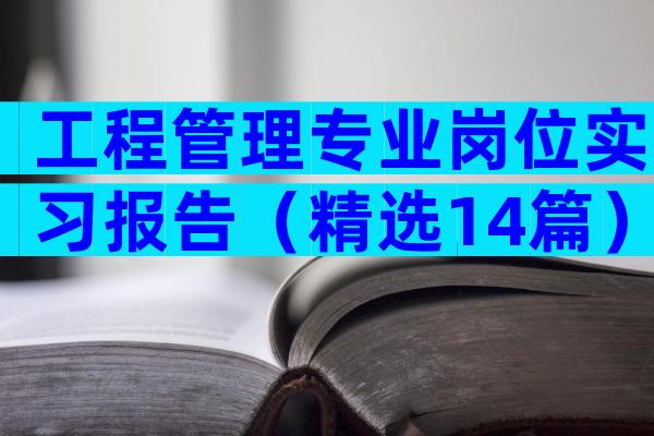 工程管理专业岗位实习报告（精选14篇）