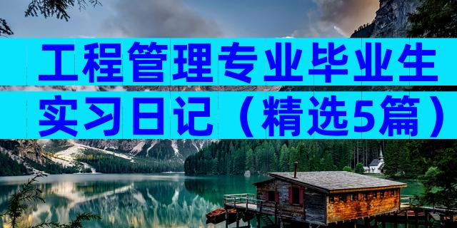 工程管理专业毕业生实习日记（精选5篇）